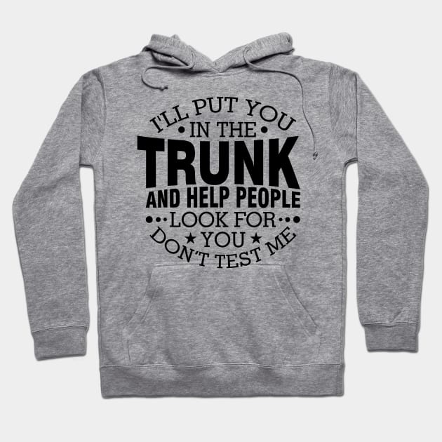 I Will Put You In A Trunk And Help People Look For You Stop Playing With Me Funny Saying Hoodie by StarMa